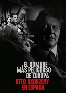 El hombre más peligroso de Europa. Otto Skorzeny en España / Europe's Most Dangerous Man: Otto Skorzeny in Spain (2020)